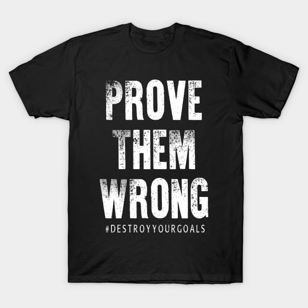 Prove Them Wrong T-Shirt by DestroyYourGoals